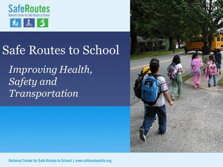 Safe Routes to School Improving Health, Safety and Transportation.