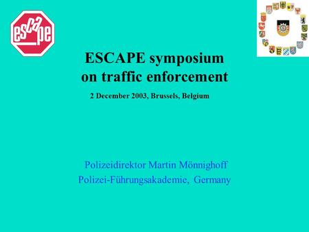 ESCAPE symposium on traffic enforcement 2 December 2003, Brussels, Belgium Polizeidirektor Martin Mönnighoff Polizei-Führungsakademie, Germany.