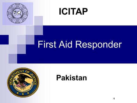 1 First Aid Responder Pakistan ICITAP. 2 Learning Objectives   Learn the duties and responsibilities of a First Aid Responder Discuss  Discuss personal.