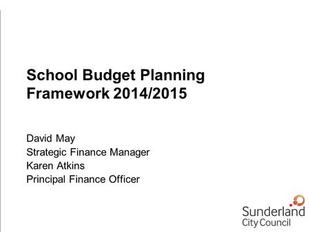 School Budget Planning Framework 2014/2015 David May Strategic Finance Manager Karen Atkins Principal Finance Officer.