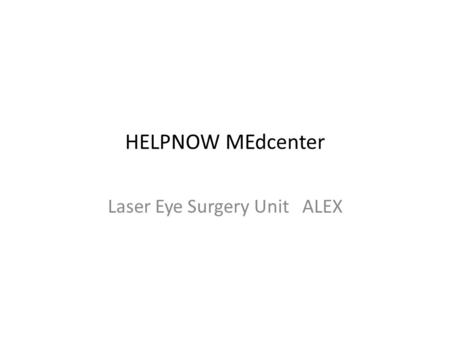 HELPNOW MEdcenter Laser Eye Surgery Unit ALEX. Laser Eye Surgery Unit Opens March 22 Headed by Dr. Martin Talbot From the Eastern Eye Surgery Clinic Safe,