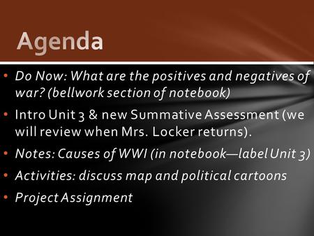 Do Now: What are the positives and negatives of war? (bellwork section of notebook) Intro Unit 3 & new Summative Assessment (we will review when Mrs.