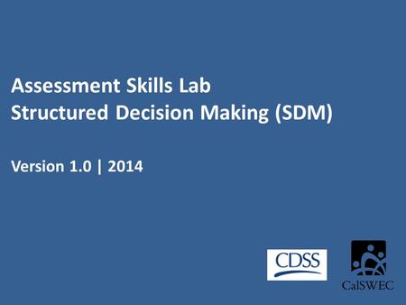 Assessment Skills Lab Structured Decision Making (SDM) Version 1.0 | 2014.