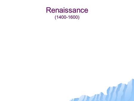 Renaissance (1400-1600) Renaissance (1400-1600) Renaissance Who’s Who  Writers - Shakespeare & Cervantes  Math/Science - Galileo, Copernicus  Explorers.