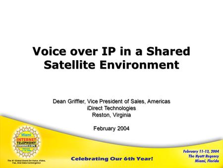 Voice over IP in a Shared Satellite Environment Dean Griffler, Vice President of Sales, Americas iDirect Technologies Reston, Virginia February 2004 Voice.