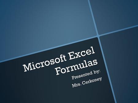 Microsoft Excel Formulas Presented by: Mrs. Cerkoney.