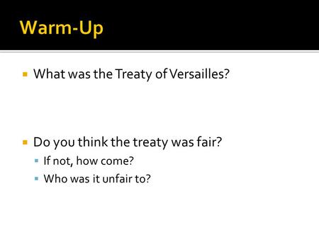  What was the Treaty of Versailles?  Do you think the treaty was fair?  If not, how come?  Who was it unfair to?