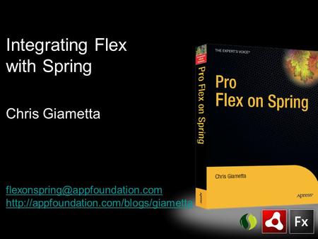 Integrating Flex with Spring Chris Giametta