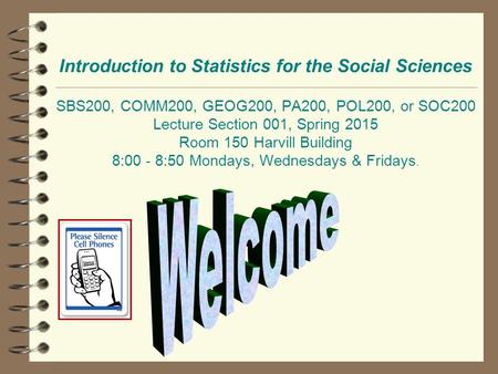 Introduction to Statistics for the Social Sciences SBS200, COMM200, GEOG200, PA200, POL200, or SOC200 Lecture Section 001, Spring 2015 Room 150 Harvill.