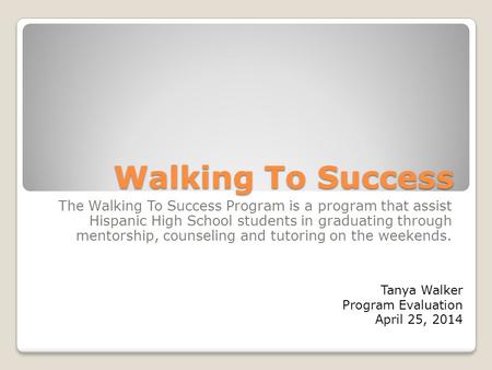 Walking To Success The Walking To Success Program is a program that assist Hispanic High School students in graduating through mentorship, counseling and.