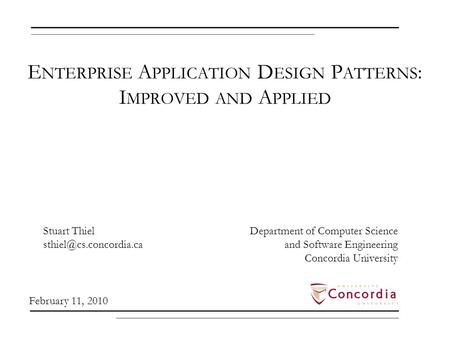 Department of Computer Science and Software Engineering Concordia University E NTERPRISE A PPLICATION D ESIGN P ATTERNS : I MPROVED AND A PPLIED Stuart.