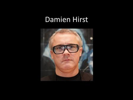 Damien Hirst. Early Life Born on June 7, 1965 in Bristol, England Raised Catholic Showed an interest in the grisly and gruesome aspects of life as a young.
