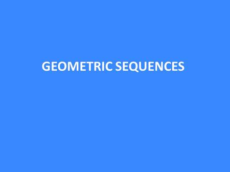 GEOMETRIC SEQUENCES. 10, 20, 40, 80, …….. ÷2 This is called a common ratio. (Term 2 is divided by term 1. Term 3 is divided by term 2 and so on.) This.