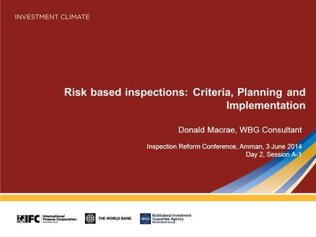 Risk based inspections: Criteria, Planning and Implementation Donald Macrae, WBG Consultant Inspection Reform Conference, Amman, 3 June 2014 Day 2, Session.