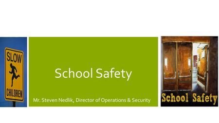 School Safety Mr. Steven Nedlik, Director of Operations & Security.