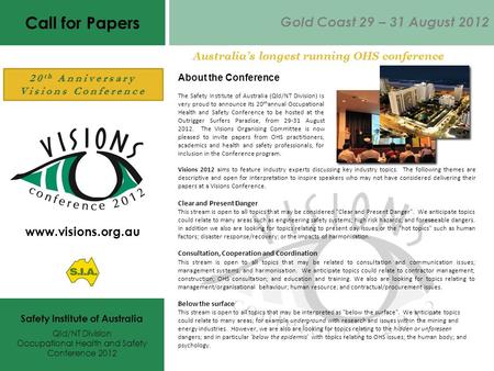 Call for Papers www.visions.org.au Safety Institute of Australia Qld/NT Division Occupational Health and Safety Conference 2012 Gold Coast 29 – 31 August.