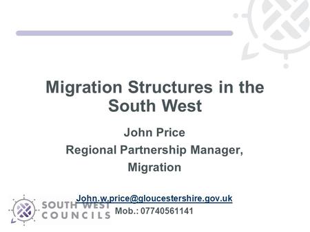 Migration Structures in the South West John Price Regional Partnership Manager, Migration Mob.: 07740561141.