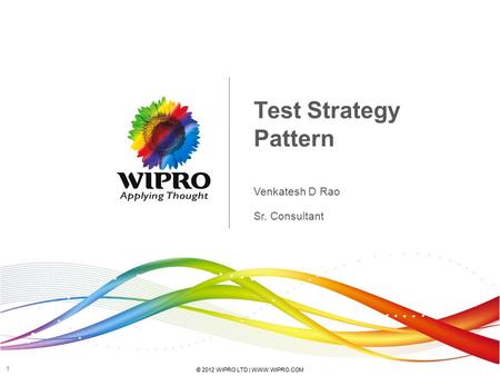 © 2012 WIPRO LTD | WWW.WIPRO.COM 1 Test Strategy Pattern Venkatesh D Rao Sr. Consultant.