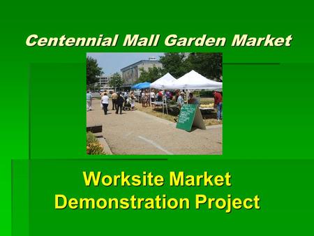 Centennial Mall Garden Market Worksite Market Demonstration Project.