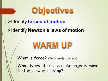 Objectives WARM UP Identify forces of motion
