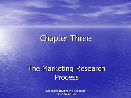 Essentials of Marketing Research Kumar, Aaker, Day Chapter Three The Marketing Research Process.