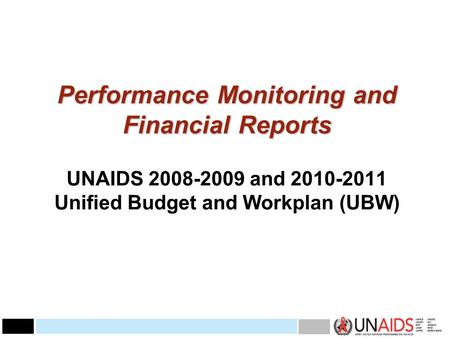 Performance Monitoring and Financial Reports Performance Monitoring and Financial Reports UNAIDS 2008-2009 and 2010-2011 Unified Budget and Workplan (UBW)