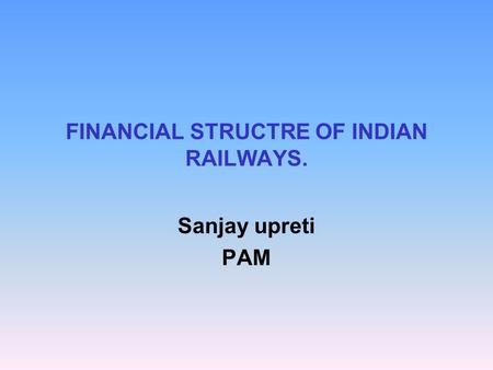 FINANCIAL STRUCTRE OF INDIAN RAILWAYS.