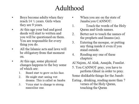 Adulthood Boys become adults when they reach 14 ½ years. Girls when they are 9 years. At this age your bad and good deeds will start to written and you.