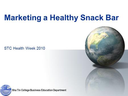 Sha Tin College Business Education Department Marketing a Healthy Snack Bar STC Health Week 2010.