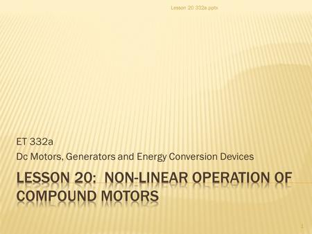 ET 332a Dc Motors, Generators and Energy Conversion Devices 1 Lesson 20 332a.pptx.
