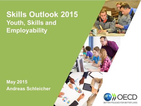 May 2015 Andreas Schleicher Skills Outlook 2015 Youth, Skills and Employability.