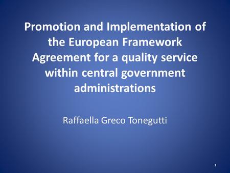 Promotion and Implementation of the European Framework Agreement for a quality service within central government administrations Raffaella Greco Tonegutti.