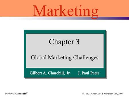 Irwin/McGraw-Hill © The McGraw-Hill Companies, Inc., 1998 Gilbert A. Churchill, Jr. J. Paul Peter Chapter 3 Global Marketing Challenges Marketing.