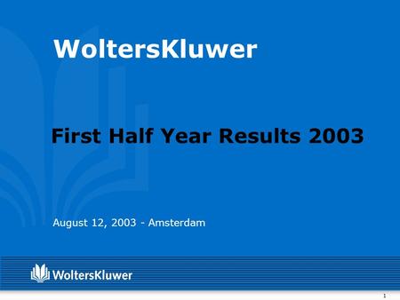 1 WoltersKluwer August 12, 2003 - Amsterdam First Half Year Results 2003.