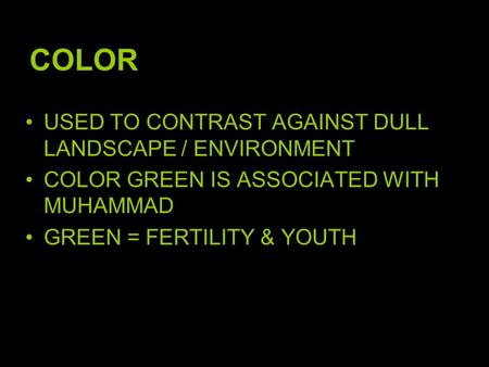 COLOR USED TO CONTRAST AGAINST DULL LANDSCAPE / ENVIRONMENT COLOR GREEN IS ASSOCIATED WITH MUHAMMAD GREEN = FERTILITY & YOUTH.