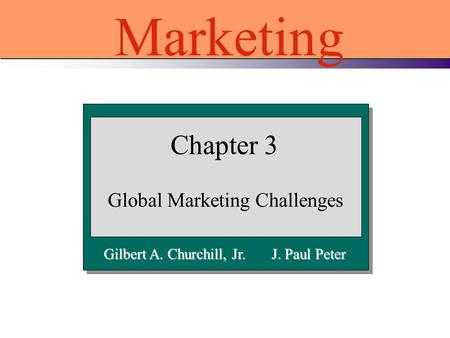 Gilbert A. Churchill, Jr. J. Paul Peter Chapter 3 Global Marketing Challenges Marketing.