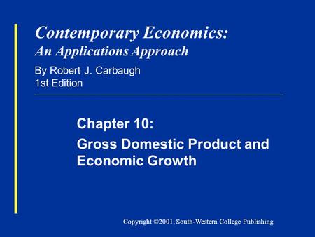 Copyright ©2001, South-Western College Publishing Contemporary Economics: An Applications Approach By Robert J. Carbaugh 1st Edition Chapter 10: Gross.