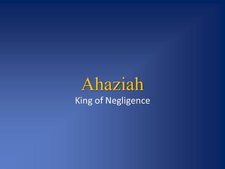 Ahaziah King of Negligence.