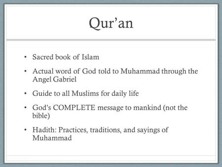 Qur’an Sacred book of Islam Actual word of God told to Muhammad through the Angel Gabriel Guide to all Muslims for daily life God’s COMPLETE message to.