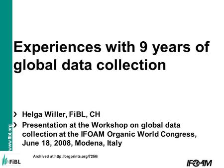 Www.fibl.org Experiences with 9 years of global data collection Helga Willer, FiBL, CH Presentation at the Workshop on global data collection at the IFOAM.