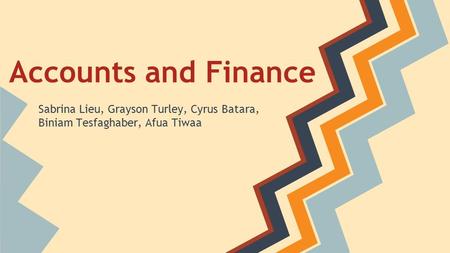 Accounts and Finance Sabrina Lieu, Grayson Turley, Cyrus Batara, Biniam Tesfaghaber, Afua Tiwaa.