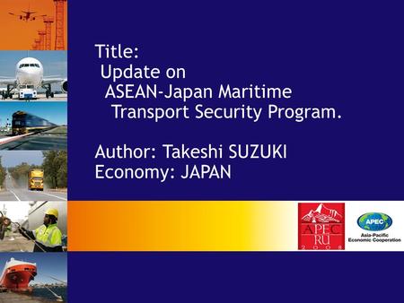 Title: Update on ASEAN-Japan Maritime Transport Security Program.
