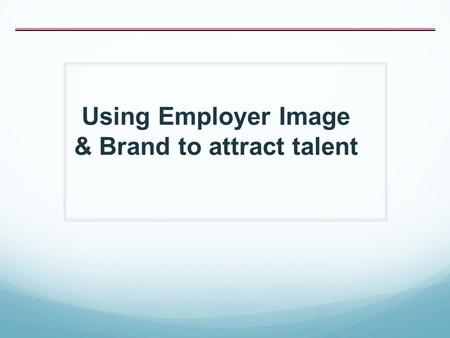 Using Employer Image & Brand to attract talent