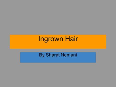 Ingrown Hair By Sharat Nemani. What is ingrown hair? -Ingrown hair is a condition where the hair curls back and grows sideways into the skin. - There.