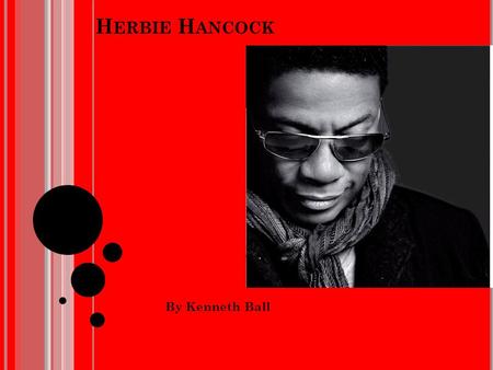 H ERBIE H ANCOCK By Kenneth Ball. E ARLY LIFE Herbie Hancock was born in Chicago in 1940 He was a child piano prodigy who performed a Mozart piano concerto.