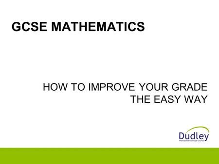 GCSE MATHEMATICS HOW TO IMPROVE YOUR GRADE THE EASY WAY.