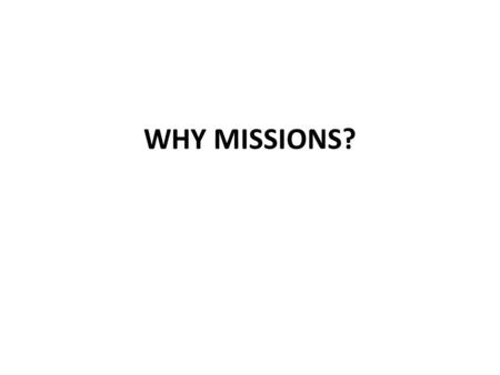 WHY MISSIONS?. We need Missions because God is on a Mission. Therefore God’s people must be on a mission with Him. God’s mission has two dimensions.