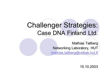 Challenger Strategies: Case DNA Finland Ltd. Mathias Tallberg Networking Laboratory, HUT 15.10.2003.
