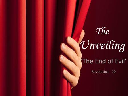 The Unveiling ‘The End of Evil’ Revelation 20. ‘The End of Evil’ ‘The End of Evil’ Revelation 20  The 1000yrs (v2, 3, 5 & 6) – Is this a literal time?