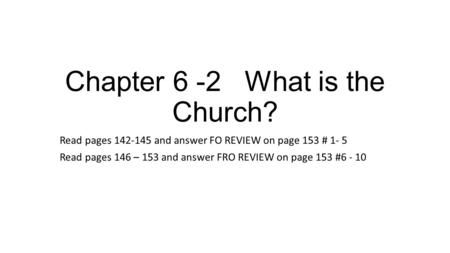 Chapter 6 -2 What is the Church? Read pages 142-145 and answer FO REVIEW on page 153 # 1- 5 Read pages 146 – 153 and answer FRO REVIEW on page 153 #6 -
